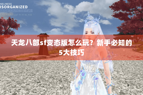 天龙八部sf变态版怎么玩？新手必知的5大技巧