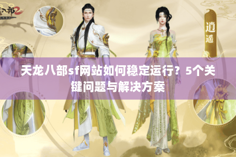 天龙八部sf网站如何稳定运行？5个关键问题与解决方案