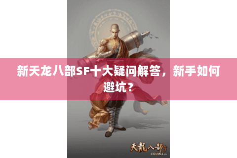 新天龙八部SF十大疑问解答,新手如何避坑? 新天龙八部SF十大疑问解答,新手如何避坑?