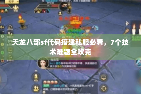 天龙八部sf代码搭建私服必看,7个技术难题全攻克 天龙八部sf代码搭建私服必看,7个技术难题全攻克