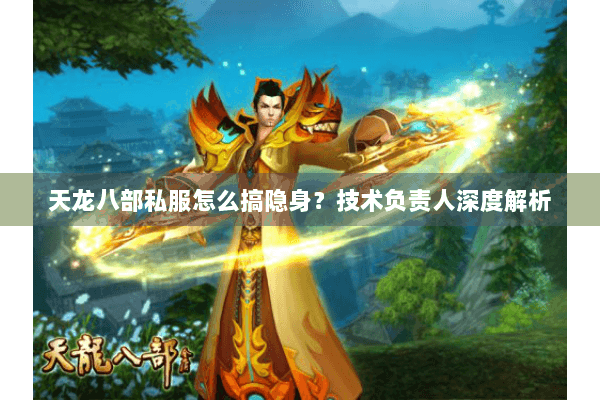 天龙八部私服怎么搞隐身？技术负责人深度解析