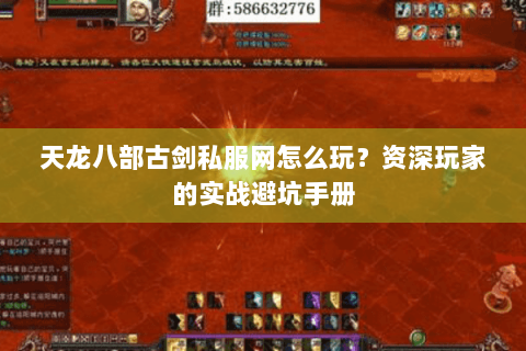 天龙八部古剑私服网怎么玩?资深玩家的实战避坑手册 天龙八部古剑私服网怎么玩?资深玩家的实战避坑手册