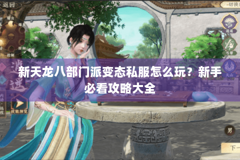 新天龙八部门派变态私服怎么玩？新手必看攻略大全