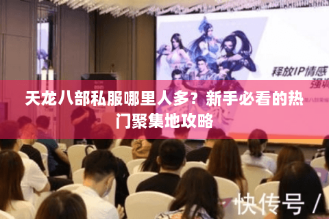 天龙八部私服哪里人多？新手必看的热门聚集地攻略