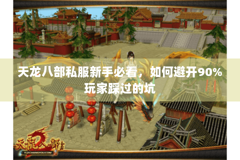 天龙八部私服新手必看,如何避开90%玩家踩过的坑 天龙八部私服新手必看,如何避开90%玩家踩过的坑