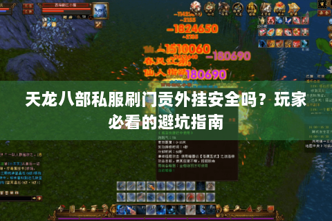 天龙八部私服刷门贡外挂安全吗?玩家必看的避坑指南 天龙八部私服刷门贡外挂安全吗?玩家必看的避坑指南