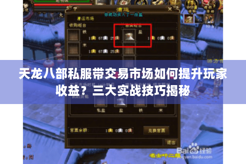 天龙八部私服带交易市场如何提升玩家收益?三大实战技巧揭秘 天龙八部私服带交易市场如何提升玩家收益?三大实战技巧揭秘