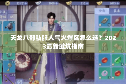 天龙八部私服人气火爆区怎么选?2023最新避坑指南 天龙八部私服人气火爆区怎么选?2023最新避坑指南