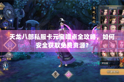 天龙八部私服卡元宝赠点全攻略,如何安全获取免费资源? 天龙八部私服卡元宝赠点全攻略,如何安全获取免费资源?
