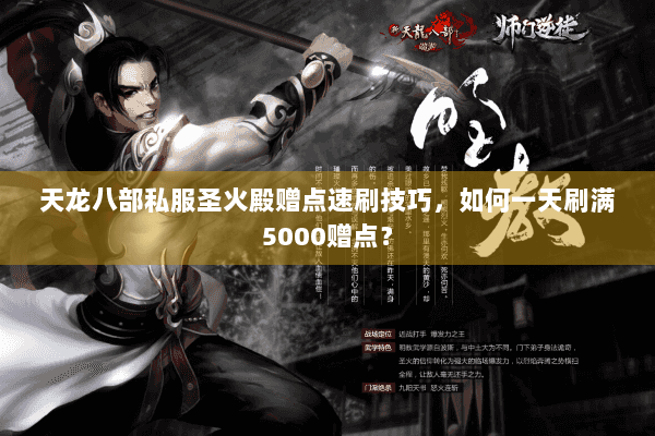 天龙八部私服圣火殿赠点速刷技巧，如何一天刷满5000赠点？