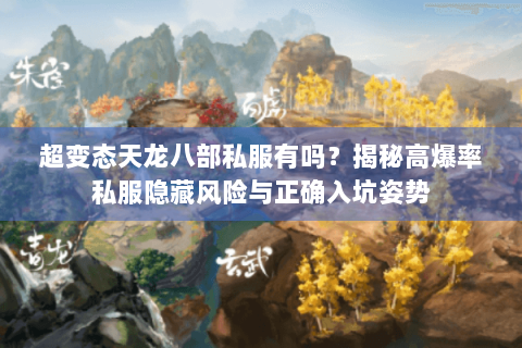 超变态天龙八部私服有吗？揭秘高爆率私服隐藏风险与正确入坑姿势