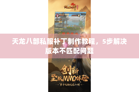 天龙八部私服补丁制作教程,5步解决版本不匹配问题 天龙八部私服补丁制作教程,5步解决版本不匹配问题
