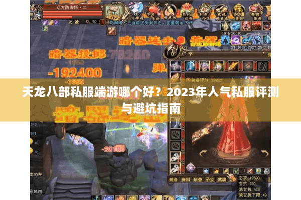 天龙八部私服端游哪个好?2023年人气私服评测与避坑指南 天龙八部私服端游哪个好?2023年人气私服评测与避坑指南