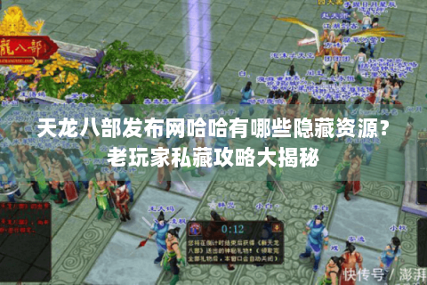 天龙八部发布网哈哈有哪些隐藏资源？老玩家私藏攻略大揭秘