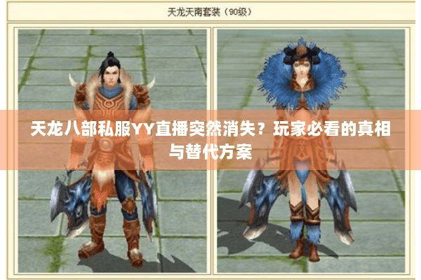 天龙八部私服YY直播突然消失?玩家必看的真相与替代方案 天龙八部私服YY直播突然消失?玩家必看的真相与替代方案