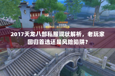 2017天龙八部私服现状解析，老玩家回归首选还是风险陷阱？