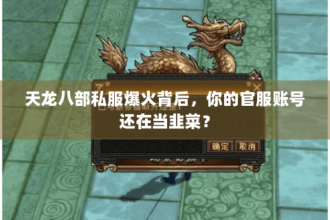 天龙八部私服爆火背后,你的官服账号还在当韭菜? 天龙八部私服爆火背后,你的官服账号还在当韭菜?