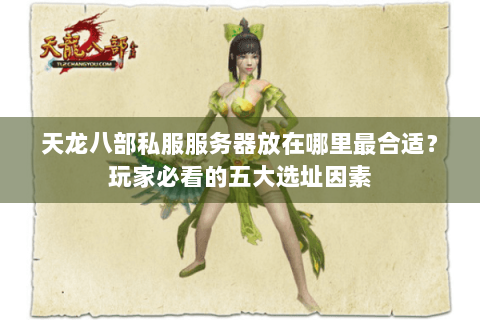 天龙八部私服服务器放在哪里最合适？玩家必看的五大选址因素