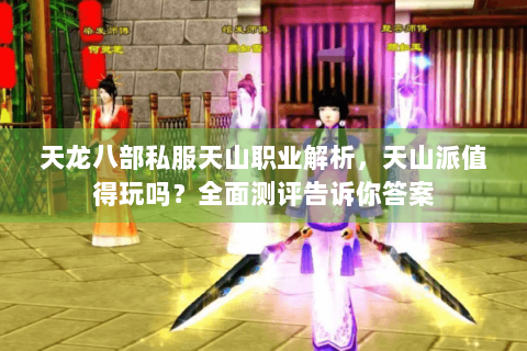 天龙八部私服天山职业解析，天山派值得玩吗？全面测评告诉你答案