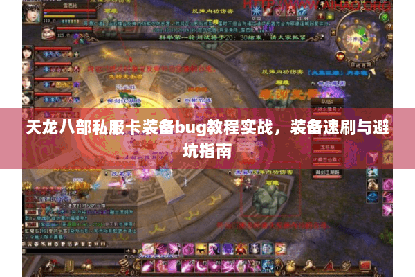 天龙八部私服卡装备bug教程实战,装备速刷与避坑指南 天龙八部私服卡装备bug教程实战,装备速刷与避坑指南
