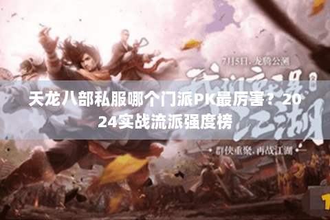 天龙八部私服哪个门派PK最厉害?2024实战流派强度榜 天龙八部私服哪个门派PK最厉害?2024实战流派强度榜