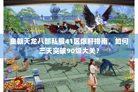 皇朝天龙八部私服41区爆肝指南,如何三天突破90级大关? 皇朝天龙八部私服41区爆肝指南,如何三天突破90级大关?