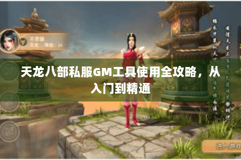 天龙八部私服GM工具使用全攻略,从入门到精通 天龙八部私服GM工具使用全攻略,从入门到精通