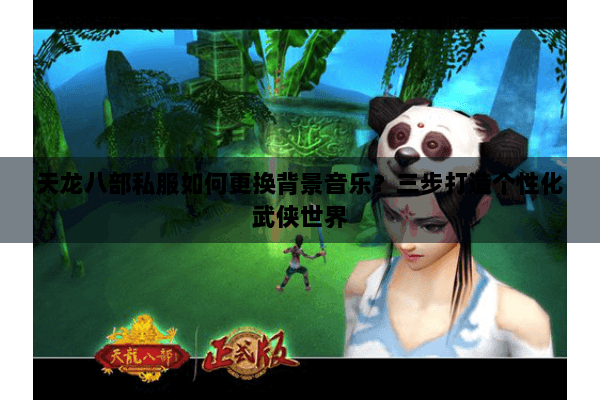 天龙八部私服如何更换背景音乐？三步打造个性化武侠世界