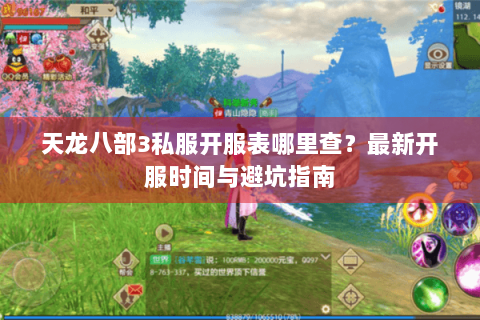 天龙八部3私服开服表哪里查？最新开服时间与避坑指南