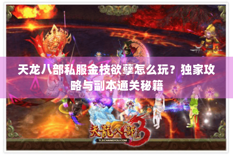 天龙八部私服金枝欲孽怎么玩?独家攻略与副本通关秘籍 天龙八部私服金枝欲孽怎么玩?独家攻略与副本通关秘籍