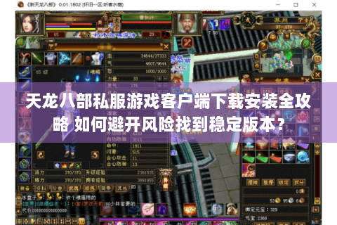 天龙八部私服游戏客户端下载安装全攻略 如何避开风险找到稳定版本? 天龙八部私服游戏客户端下载安装全攻略 如何避开风险找到稳定版本?