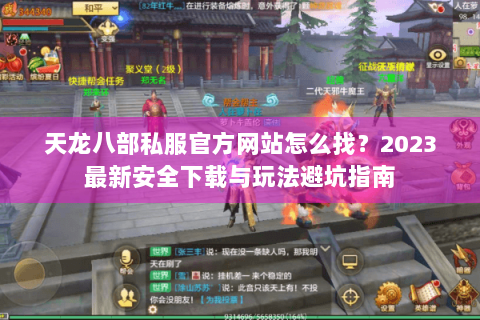 天龙八部私服官方网站怎么找？2023最新安全下载与玩法避坑指南