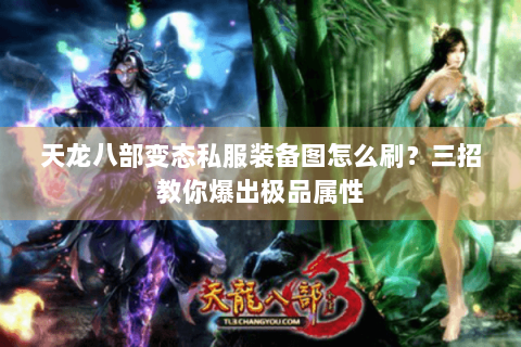 天龙八部变态私服装备图怎么刷?三招教你爆出极品属性 天龙八部变态私服装备图怎么刷?三招教你爆出极品属性