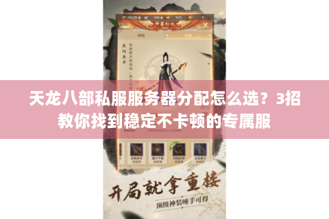 天龙八部私服服务器分配怎么选？3招教你找到稳定不卡顿的专属服
