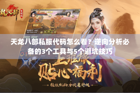 天龙八部私服代码怎么看?逆向分析必备的3个工具与5个避坑技巧 天龙八部私服代码怎么看?逆向分析必备的3个工具与5个避坑技巧