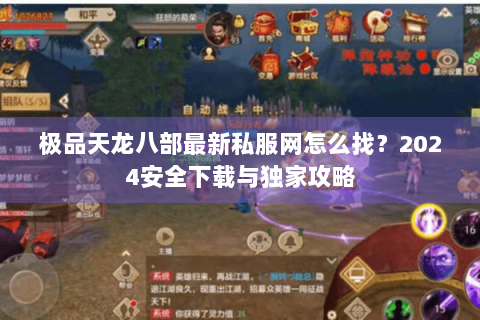 极品天龙八部最新私服网怎么找?2024安全下载与独家攻略 极品天龙八部最新私服网怎么找?2024安全下载与独家攻略
