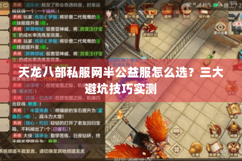 天龙八部私服网半公益服怎么选?三大避坑技巧实测 天龙八部私服网半公益服怎么选?三大避坑技巧实测