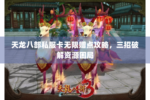 天龙八部私服卡无限赠点攻略，三招破解资源困局