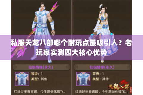 私服天龙八部哪个耐玩点最吸引人?老玩家实测四大核心优势 私服天龙八部哪个耐玩点最吸引人?老玩家实测四大核心优势