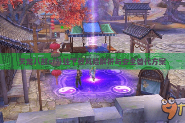 天龙八部sf外挂下载风险解析与安全替代方案