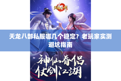 天龙八部私服哪几个稳定？老玩家实测避坑指南