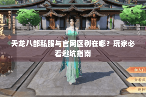 天龙八部私服与官网区别在哪?玩家必看避坑指南 天龙八部私服与官网区别在哪?玩家必看避坑指南