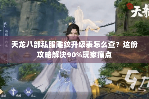 天龙八部私服雕纹升级表怎么查?这份攻略解决90%玩家痛点 天龙八部私服雕纹升级表怎么查?这份攻略解决90%玩家痛点