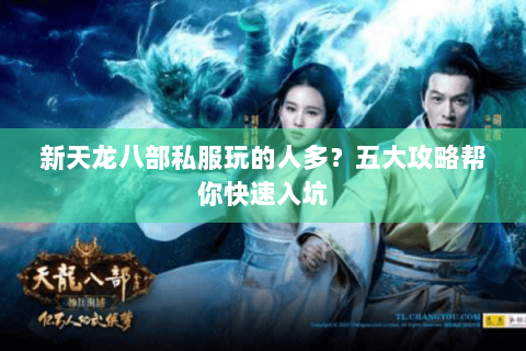 新天龙八部私服玩的人多?五大攻略帮你快速入坑 新天龙八部私服玩的人多?五大攻略帮你快速入坑