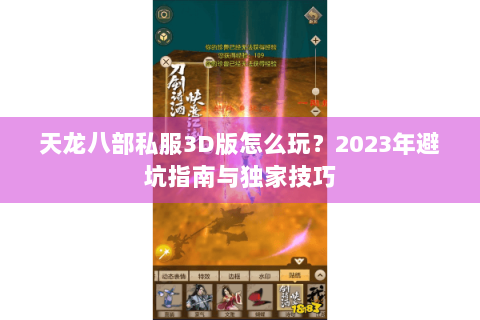 天龙八部私服3D版怎么玩?2023年避坑指南与独家技巧 天龙八部私服3D版怎么玩?2023年避坑指南与独家技巧