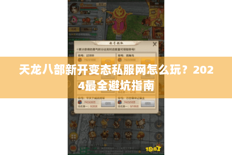 天龙八部新开变态私服网怎么玩?2024最全避坑指南 天龙八部新开变态私服网怎么玩?2024最全避坑指南