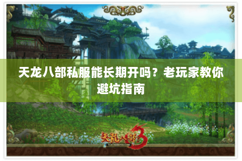 天龙八部私服能长期开吗？老玩家教你避坑指南