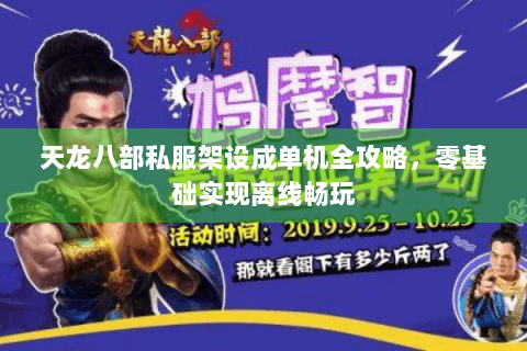 天龙八部私服架设成单机全攻略,零基础实现离线畅玩 天龙八部私服架设成单机全攻略,零基础实现离线畅玩