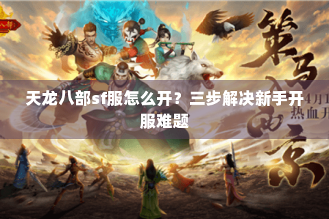 天龙八部sf服怎么开?三步解决新手开服难题 天龙八部sf服怎么开?三步解决新手开服难题