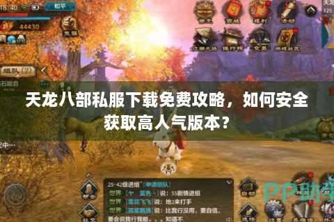 天龙八部私服下载免费攻略,如何安全获取高人气版本? 天龙八部私服下载免费攻略,如何安全获取高人气版本?